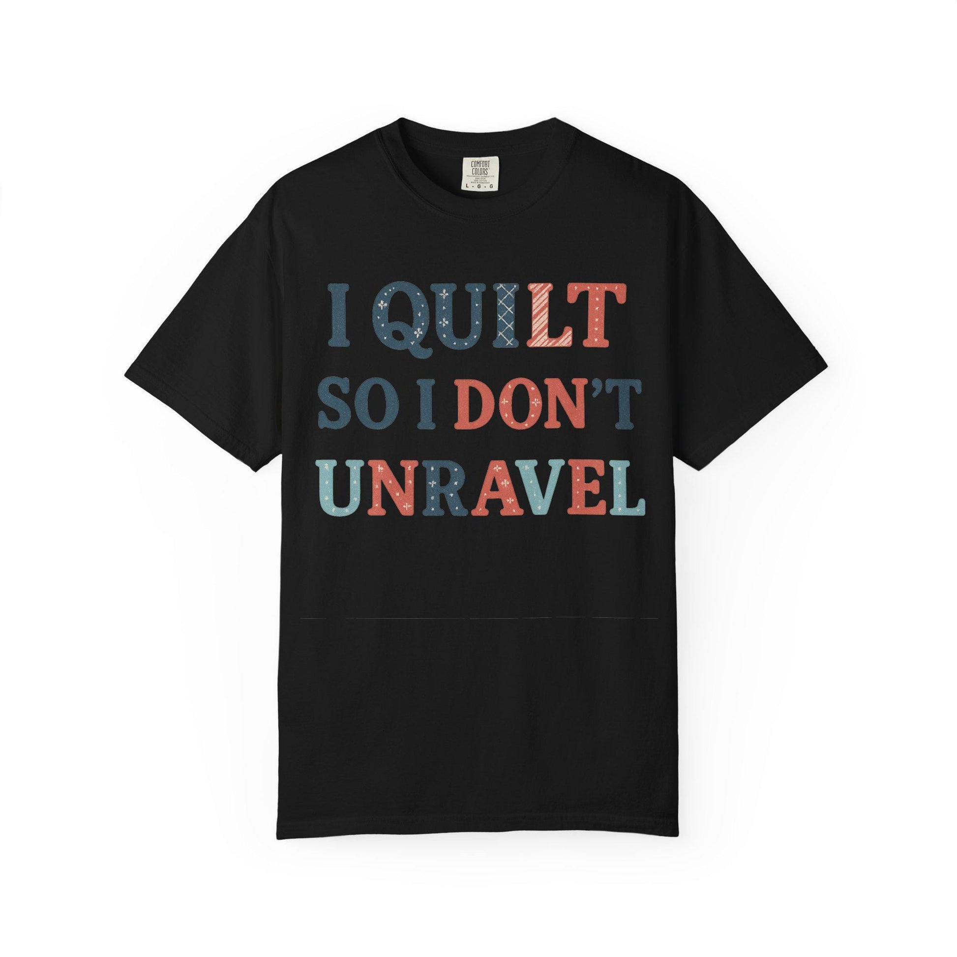 I Quilt So I Don't Unravel T-shirt | Quilting Sewing Craft Tee
