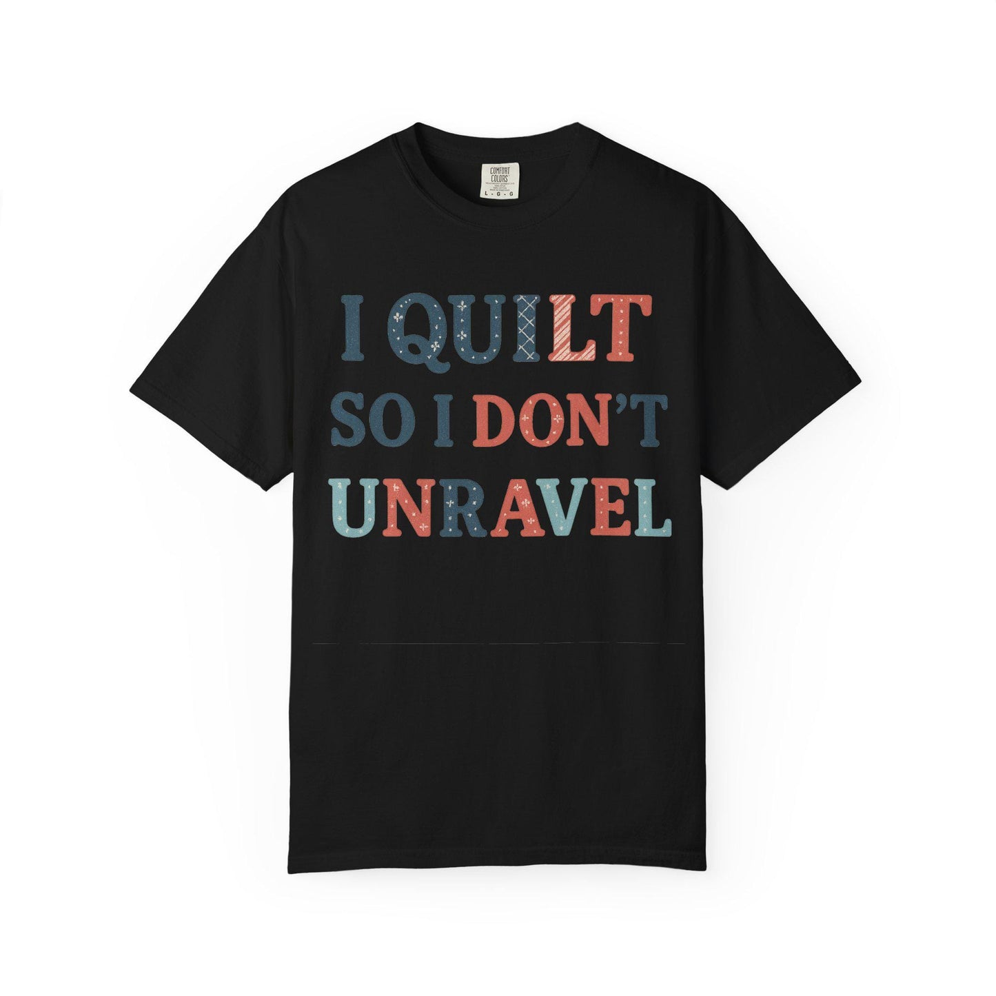 I Quilt So I Don't Unravel T-shirt | Quilting Sewing Craft Tee