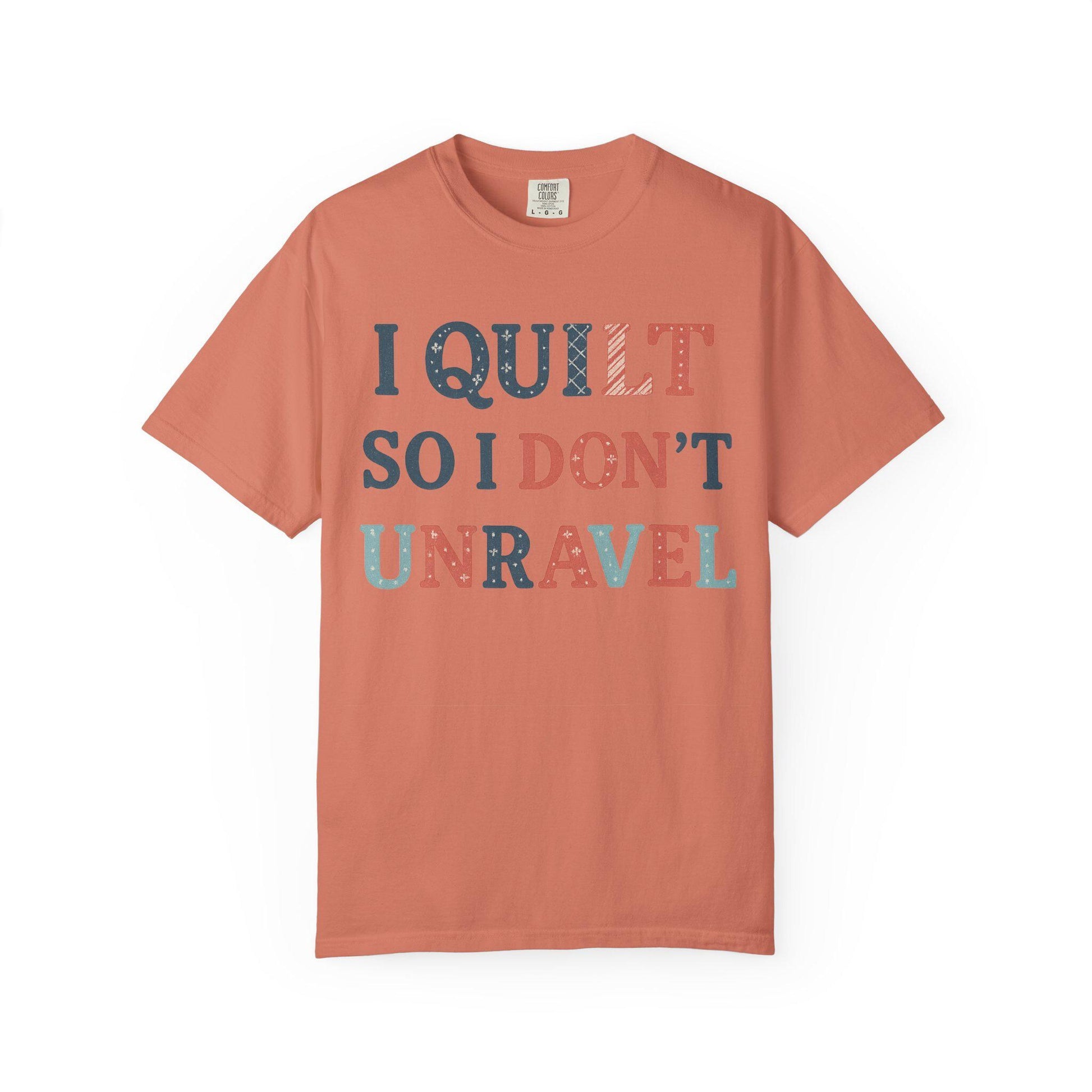 I Quilt So I Don't Unravel T-shirt | Quilting Sewing Craft Tee